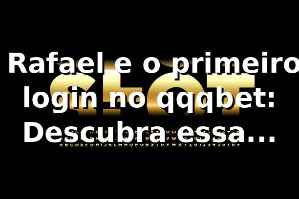 🚀 Rafael e o primeiro login no qqqbet: Descubra essa jornada! 1 🚀 Rafael e o primeiro login no qqqbet: Descubra essa jornada!